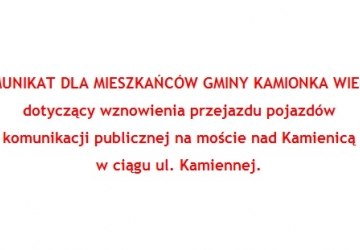 KOMUNIKAT DLA MIESZKAŃCÓW GMINY KAMIONKA WIELKA dotyczący wznowienia przejazdu pojazdów komunikacji publicznej na moście nad Kamienicą w ciągu ul. Kamiennej.