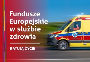 Fundusze Europejskie w  służbie zdrowia. Ratują życie